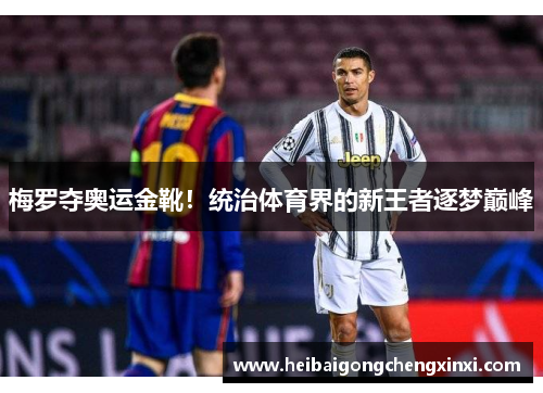 梅罗夺奥运金靴！统治体育界的新王者逐梦巅峰