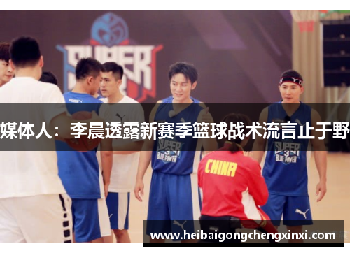 媒体人：李晨透露新赛季篮球战术流言止于野